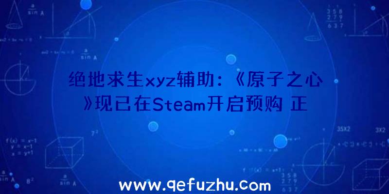 绝地求生xyz辅助：《原子之心》现已在Steam开启预购